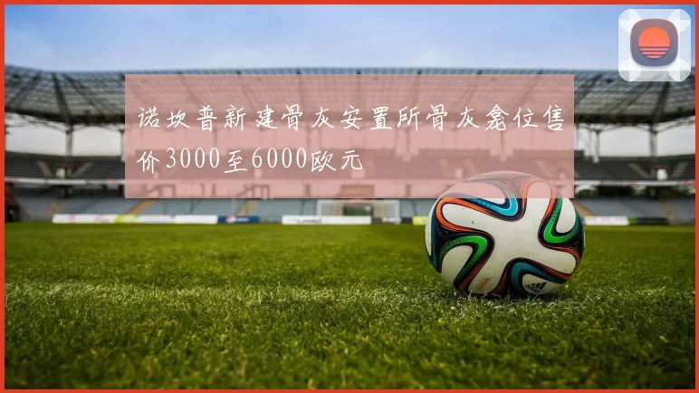 诺坎普新建骨灰安置所骨灰龛位售价3000至6000欧元