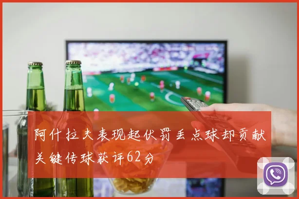 阿什拉夫表现起伏罚丢点球却贡献关键传球获评62分